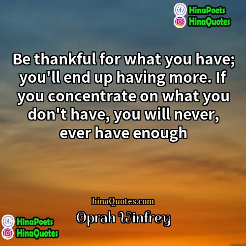 Oprah Winfrey Quotes | Be thankful for what you have; you'll